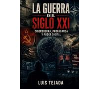 La Guerra en el Siglo XXI: Ciberguerra, propaganda y poder digital