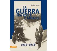 La guerra fra rocce e ghiacci 1915-1918 - Langes Gunther