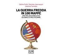 La guerra fredda in 100 mappe. 1947-90: un conflitto globale e multiforme