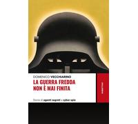 La guerra fredda non è mai finita. Storie di agenti segreti e cyber spie -...