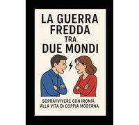 La guerra fredda tra due mondi.: Sopravvivere con ironia alla vita di coppia moderna.