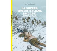 La guerra greco-italiana 1940-1941. L’errore fatale di Mussolini nei Balcani