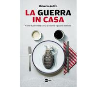La guerra in casa. Come e perché la corsa al riarmo riguarda tutti noi - A...