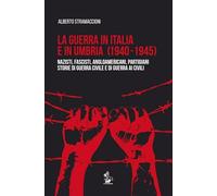 La guerra in Italia e in Umbria (1940-1945). Nazisti, fascisti, angloamericani,