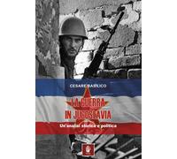 La guerra in Jugoslavia. Un'analisi storica ed economica - [Itinera Progetti]
