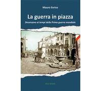 La guerra in piazza. Desenzano ai tempi della prima guerra mondiale