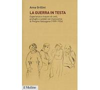 La guerra in testa. Esperienze e traumi di civili, profughi e soldati nel manicomio di Pergine Valsugana (1909-1924)