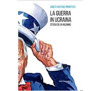 La guerra in Ucraina. Storia di un inganno - Prontera Santo Antonio