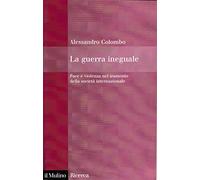 La guerra ineguale. Pace e violenza nel tramonto della società internazionale
