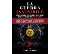 La Guerra Invisibile: Cyber-Guerra, Intelligenza Artificiale e la Rivoluzi...