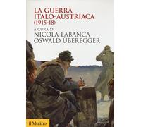 La guerra italo-austriaca (1915-18) - 2014 - Il Mulino