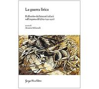 La guerra lirica. Il dibattito dei letterati italiani sull'impresa si Libia (1911-1912)