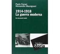 La guerra moderna. 1914-1918. Con documenti inediti
