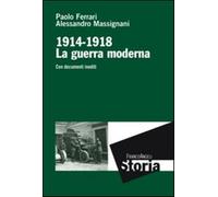 La guerra moderna. 1914-1918. Con documenti inediti - Ferrari Paolo, Massi...