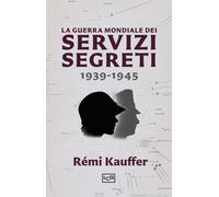 La guerra mondiale dei servizi segreti 1939-1945 - Kauffer Rémi
