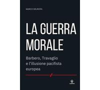 LA GUERRA MORALE: Barbero, Travaglio e l’illusione pacifista europea