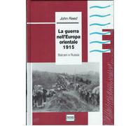 La guerra nell'Europa orientale 1915. Balcani e Russia - Reed John