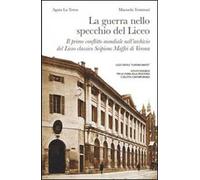 La guerra nello specchio del Liceo. Il primo conflitto mondiale nell'archivio del Liceo classico Scipione Maffei di Verona