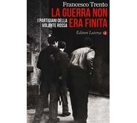 La guerra non era finita. I partigiani della Volante Rossa