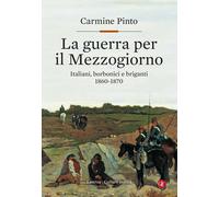 La guerra per il Mezzogiorno. Italiani, borbonici e briganti 1860-1870 - P...