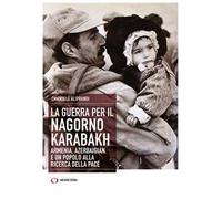 La guerra per il Nagorno Karabakh. Armenia, Azerbaigian e un popolo alla ricerca della pace