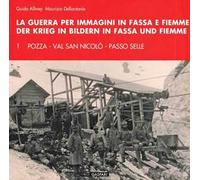 La guerra per immagini in Fassa e Fiemme. Ediz. italiana e tedesca. Vol. 1: Pozza, val San Nicolò, passo Selle