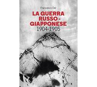 Libri Francesco Dei - La Guerra Russo Giapponese. 1904-1905
