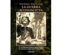 La guerra sconosciuta. La resistenza armata antisovietica in Lituania negli anni 1944-1953