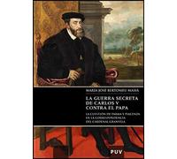 La guerra secreta de Carlos V contra el Papa : la cuestión de Parma y Piacenza en la correspondencia del Cardenal Granvela: 1