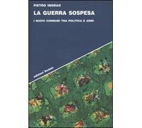 La guerra sospesa. I nuovi connubi tra politica e armi - [Edizioni Dedalo]
