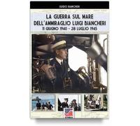 La guerra sul mare dell’Ammiraglio Luigi Biancheri (luglio 1940 - luglio 1945)