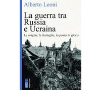 Libri Alberto Leoni - La Guerra Tra Russia E Ucraina. Le Origini, Le Battaglie,