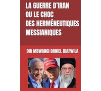 LA GUERRE D’IRAN OU LE CHOC DES HERMÉNEUTIQUES MESSIANIQUES