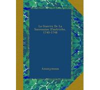 La Guerre De La Succession D'autriche, 1740-1748