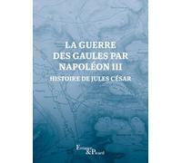 La guerre des Gaules par Napoléon III: Histoire de Jules César