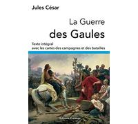 La Guerre des Gaules: Texte intégral avec les cartes des campagnes et des batailles