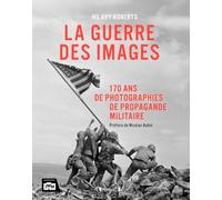 La guerre des images: 170 ans de photographies de propagande militaire