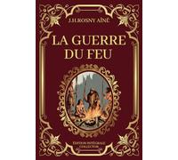 LA GUERRE DU FEU - Edizione Intégrale Collezionista: Une Épopée Préhistorique Dans les Terres Hostiles de l'Âge de Pierre (Edizione francese)