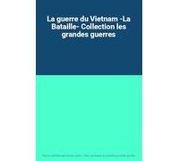 La guerre du Vietnam -La Bataille- Collection les grandes guerres