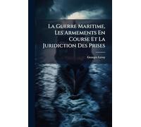 La Guerre Maritime, Les Armements En Course Et La Juridiction Des Prises
