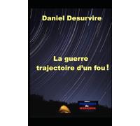 La Guerre Trajectoire d'un fou !: Un livre qui fera date pour l'Histoire