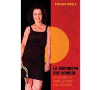 La guerriera che sorride. La storia di Rina Louise Dal Cengio