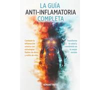 LA GUÍA ANTI-INFLAMATORIA COMPLETA: COMBATE LA INFLAMACIÓN CRÓNICA CON ESTRATEGIAS CONFIABLES DE ALIMENTACIÓN Y ESTILO DE VIDA. TRANSFORMA TU SALUD Y CONVIÉRTETE EN TU MEJOR VERSIÓN.