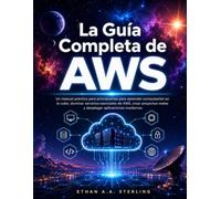 La Guía Completa de AWS: Un manual práctico para principiantes para aprender computación en la nube, dominar servicios esenciales de AWS, crear proyectos reales y desplegar aplicaciones modernas
