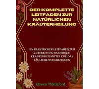 La guía completa de curación natural a base de hierbas: Una guía práctica y casera de remedios herbales modernos para el bienestar diario