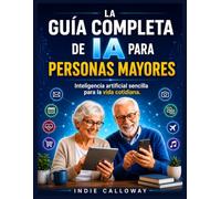 La guía completa de IA para personas mayores: Inteligencia artificial sencilla para la vida cotidiana.