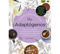 La guía completa de los adaptógenos: Desde la ashwaghanda a la rodiola, plantas medicinales excepcionales que transforman y curan el organismo