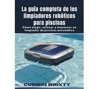 La guía completa de los limpiadores robóticos para piscinas: Cómo elegir, utilizar y mantener un limpiador de piscinas automático