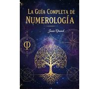 LA GUÍA COMPLETA DE NUMEROLOGÍA: Comprendiendo la Ciencia Antigua de los Números