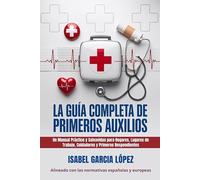 La Guía Completa de Primeros Auxilios: Un Manual Práctico y Salvavidas para Hogares, Lugares de Trabajo, Cuidadores y Primeros Respondientes